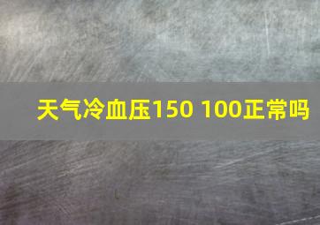 天气冷血压150 100正常吗